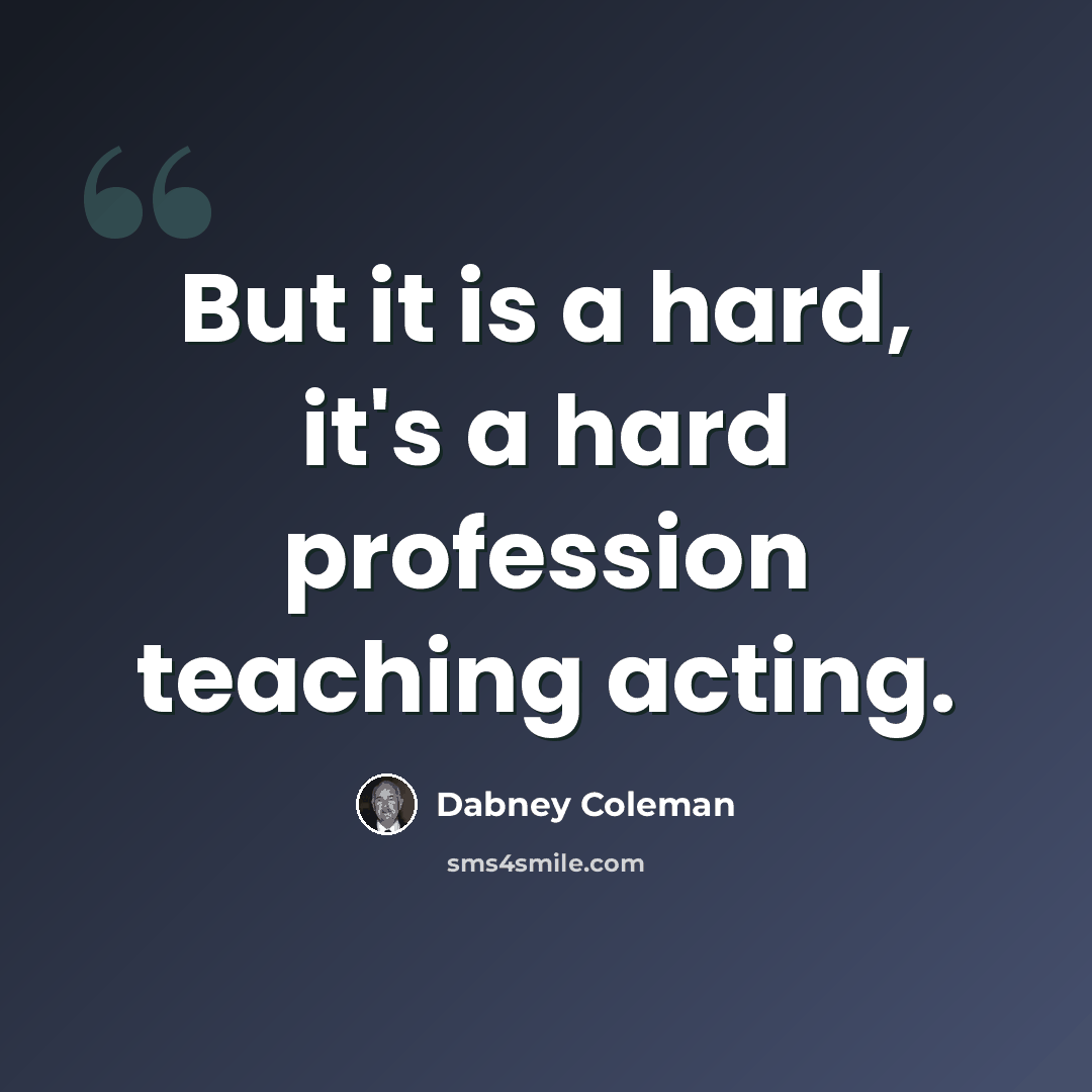 “But it is a hard, it's a hard profession teaching acting.” quote by Dabney Coleman