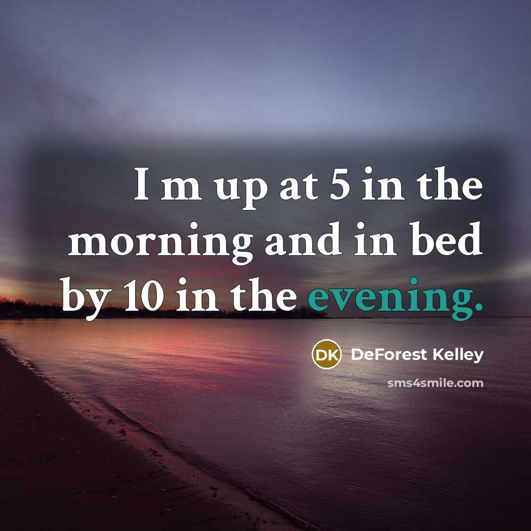 “I m up at 5 in the morning and in bed by 10 in the evening.” quote by DeForest Kelley