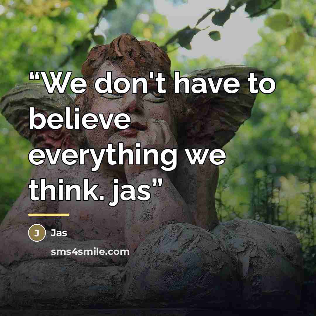 “We don't have to believe everything we think. jas” quote by Jas