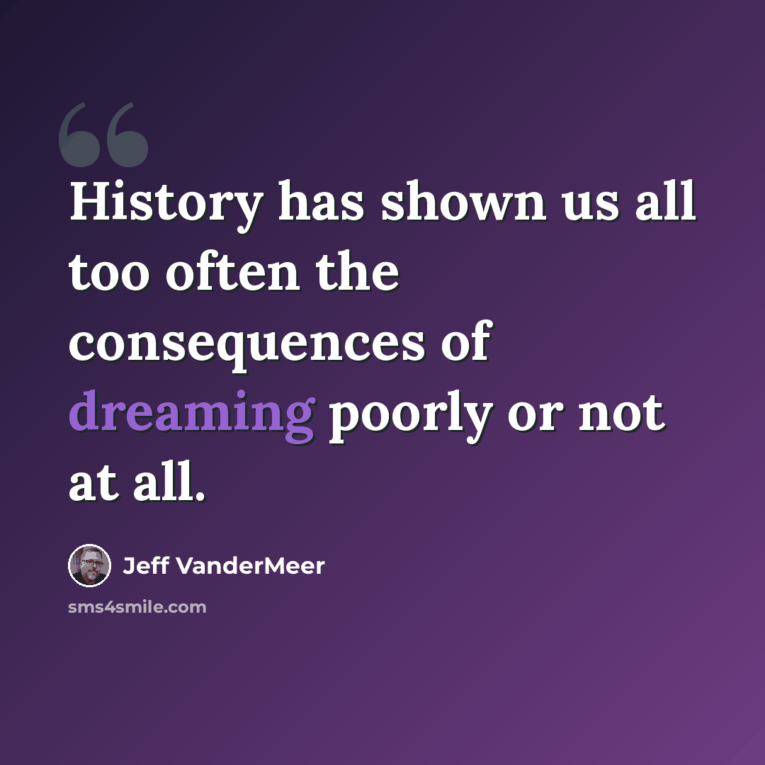 “History has shown us all too often the consequences of dreaming poorly or not at all.” quote by Jeff Vandermeer