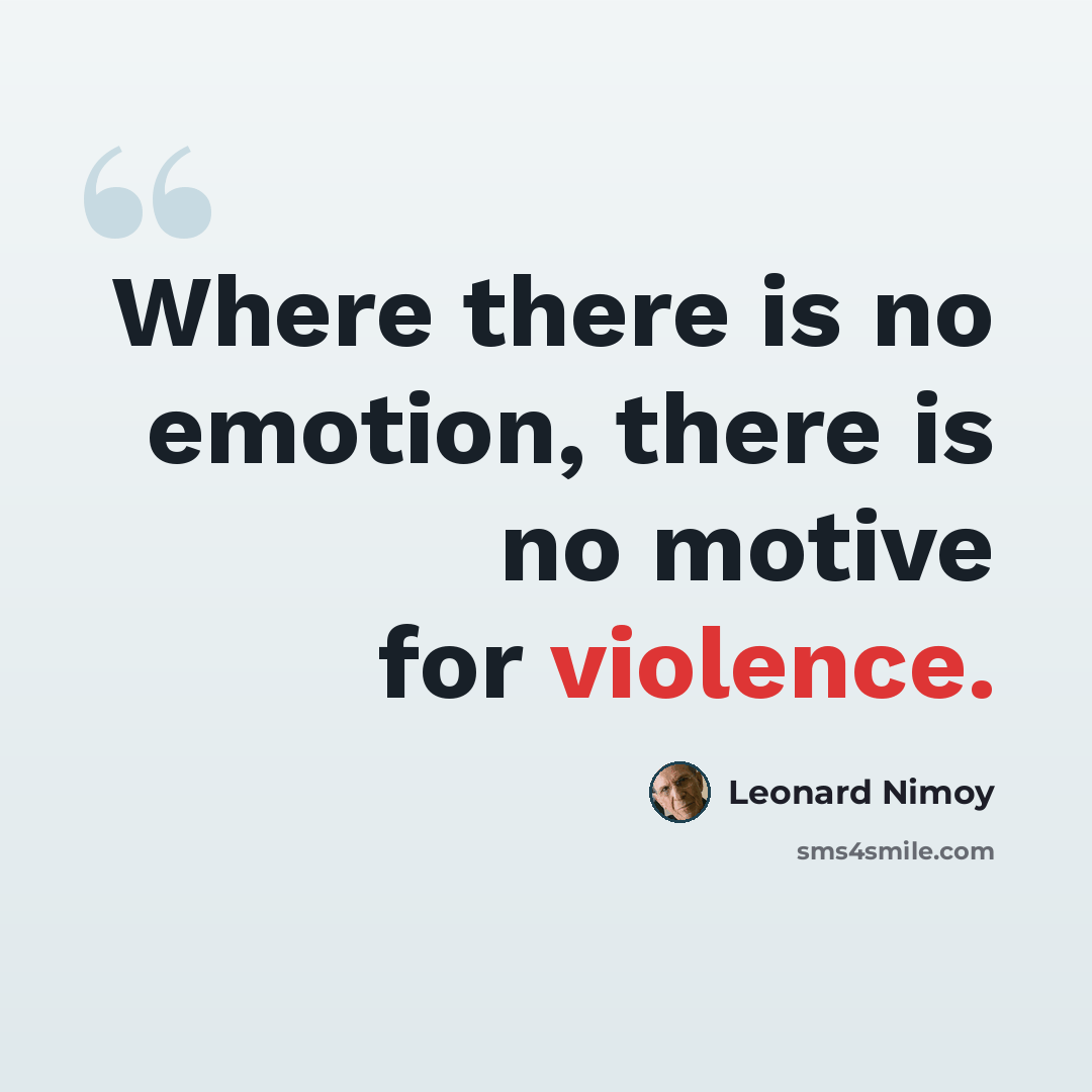 “Where there is no emotion, there is no motive for violence.” quote by Leonard Nimoy