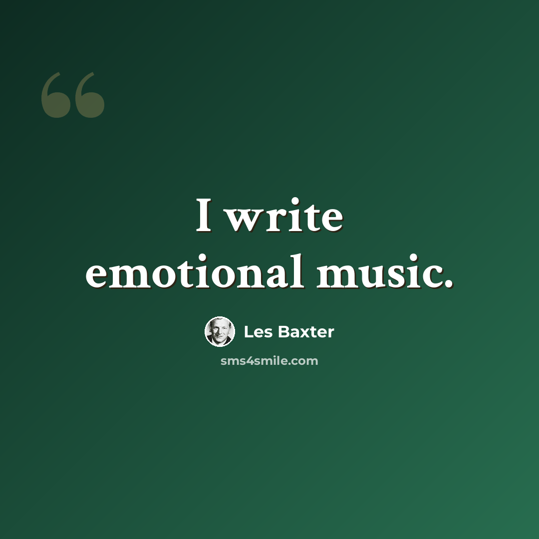 “I write emotional music.” quote by Les Baxter