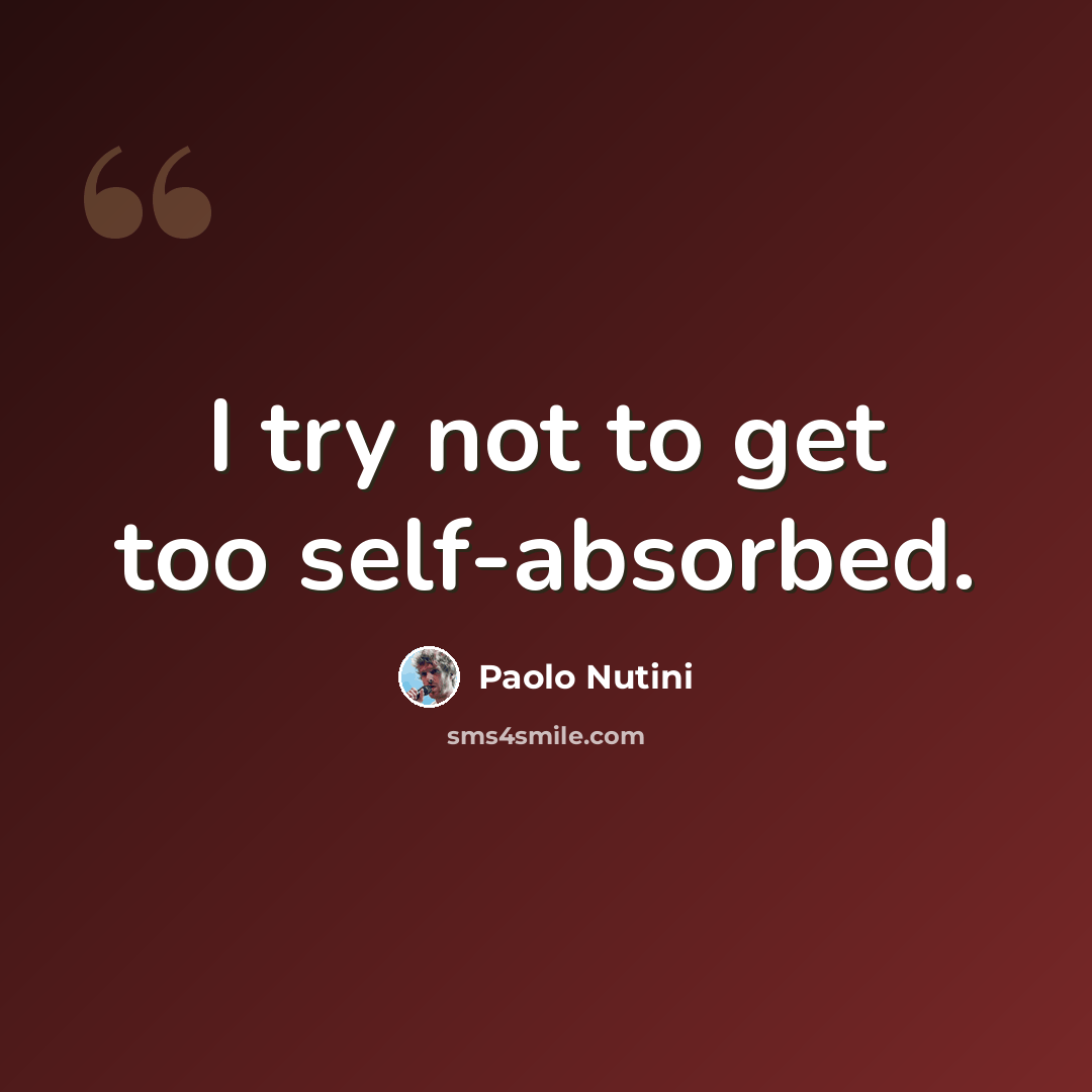 “I try not to get too self-absorbed.” quote by Paolo Nutini