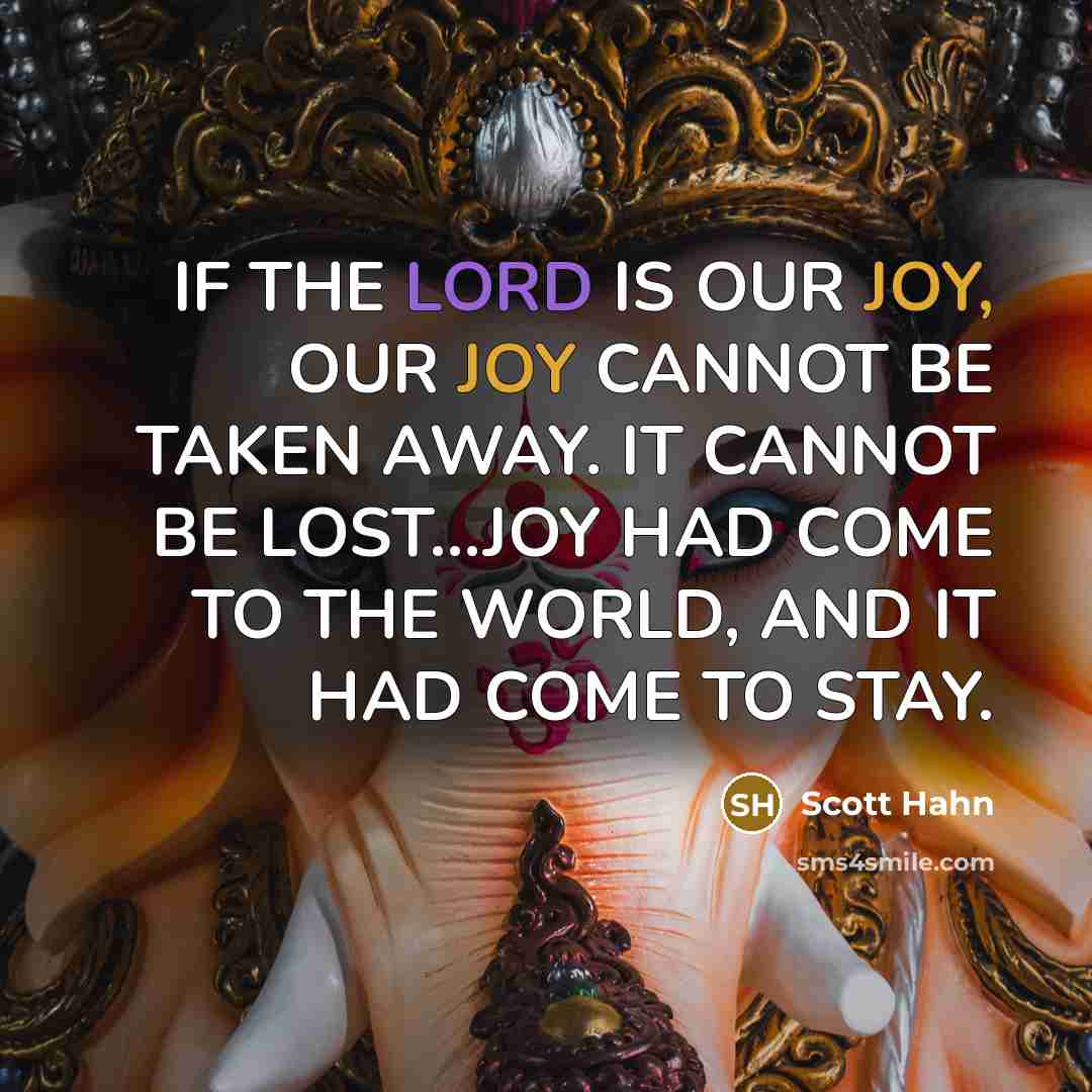 “IF THE LORD IS OUR JOY, OUR JOY CANNOT BE TAKEN AWAY. IT CANNOT BE LOST...JOY HAD COME TO THE WORLD, AND IT HAD COME TO STAY.” quote by Scott Hahn