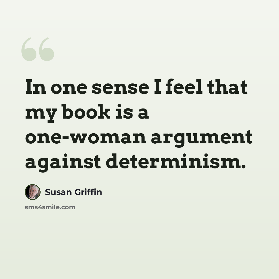 “In one sense I feel that my book is a one-woman argument against determinism.” quote by Susan Griffin