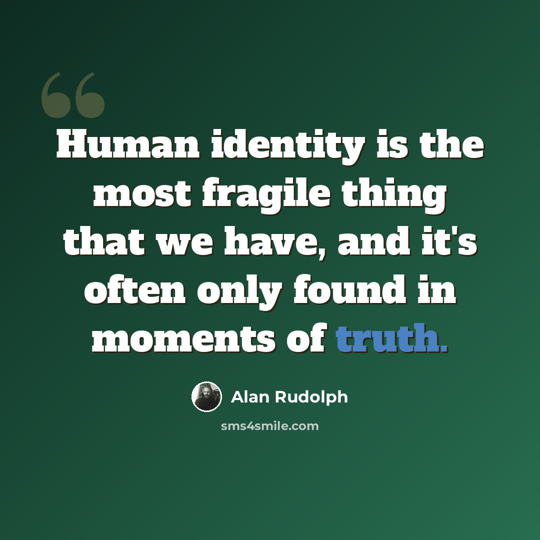 “Human identity is the most fragile thing that we have, and it's often only found in moments of truth.” quote by Alan Rudolph