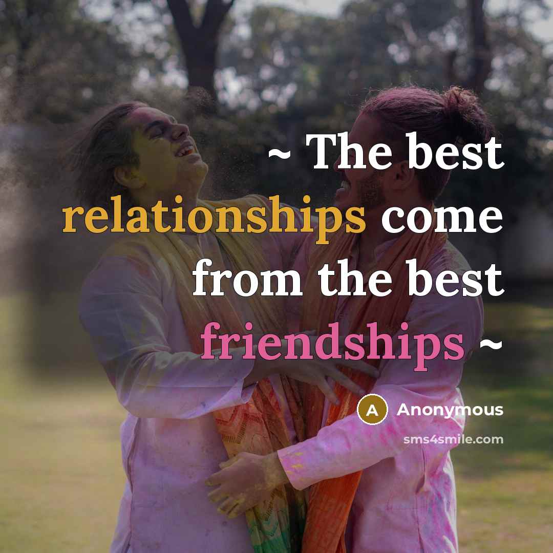 “~ The best relationships come from the best friendships ~” quote by Anonymous