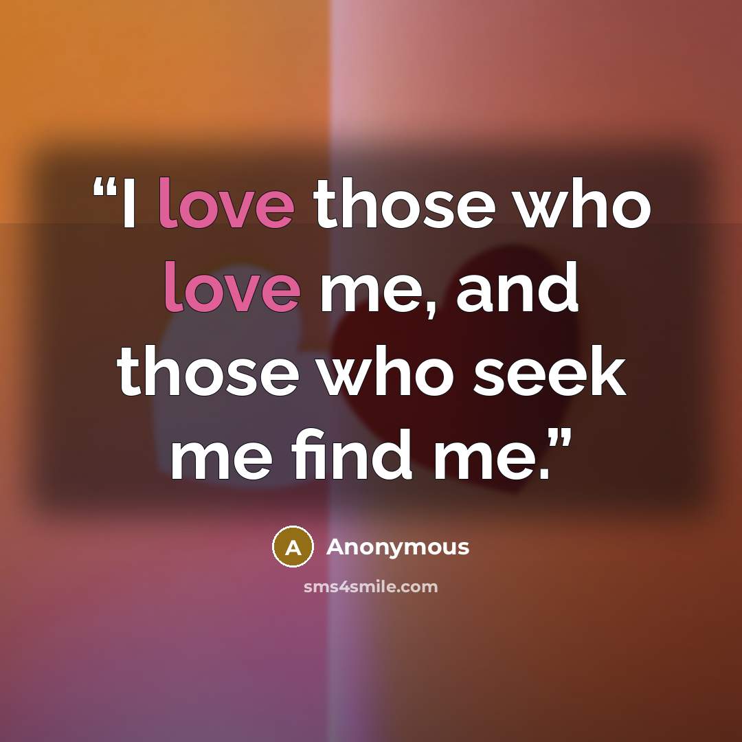 “I love those who love me, and those who seek me find me.” quote by Anonymous