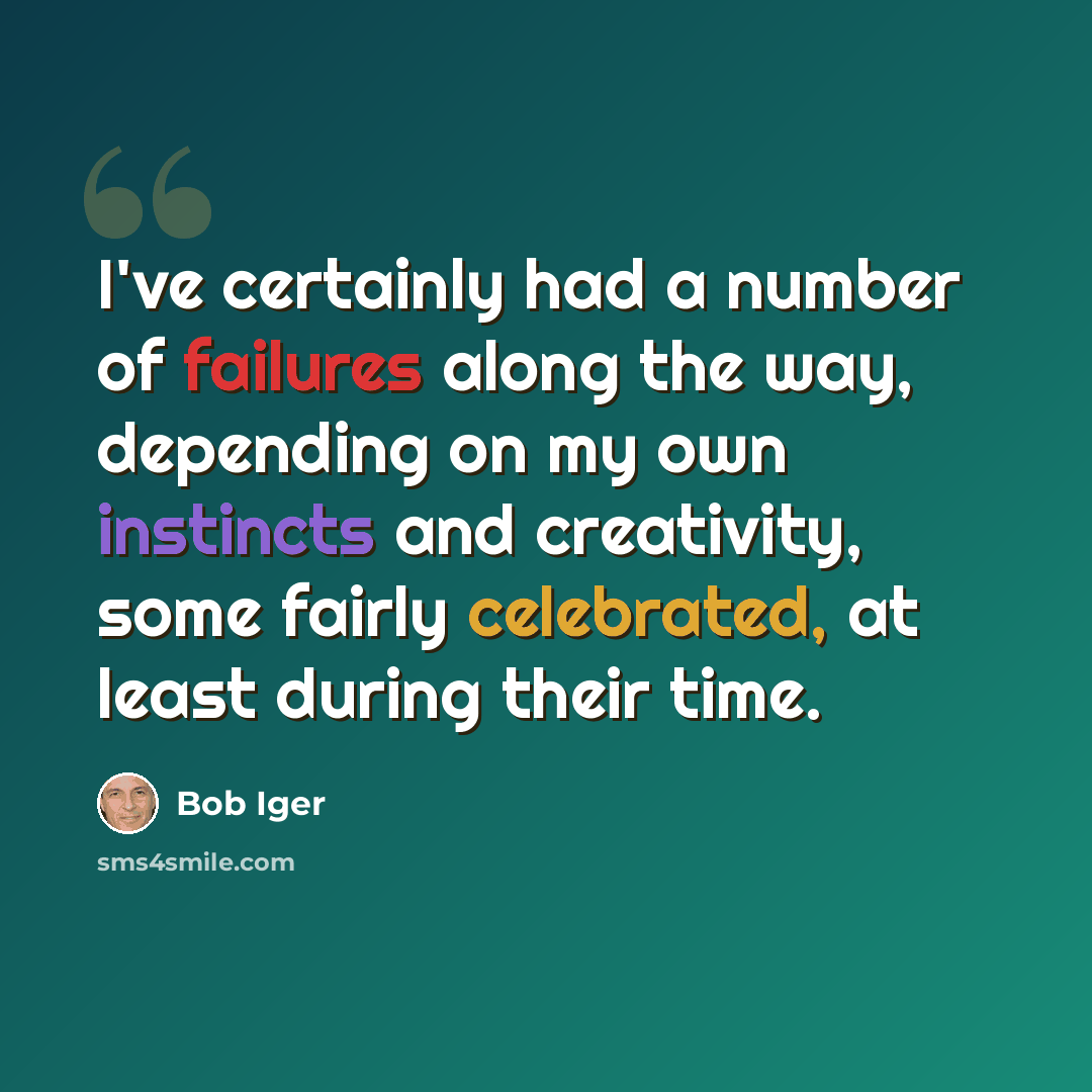 “I've certainly had a number of failures along the way, depending on my own instincts and creativity, some fairly celebrated, at least during their time.” quote by Bob Iger