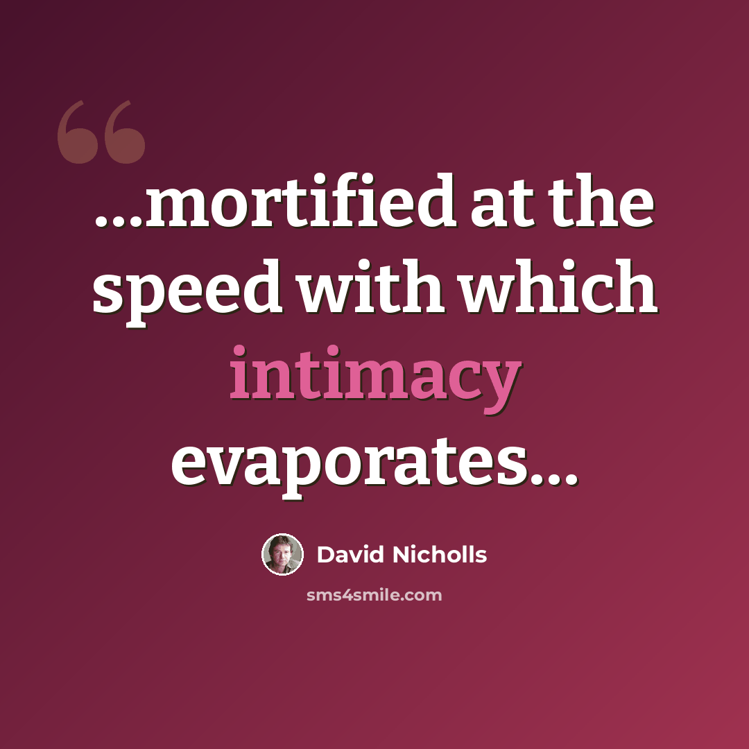 “…mortified at the speed with which intimacy evaporates…” quote by David Nicholls