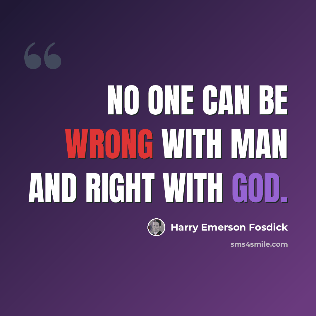 “No one can be wrong with man and right with God.” quote by Harry Emerson Fosdick