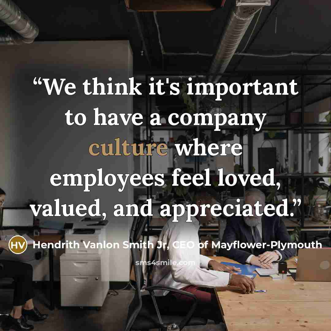“We think it's important to have a company culture where employees feel loved, valued, and appreciated.” quote by Hendrith Vanlon Smith Jr, CEO of Mayflower-Plymouth