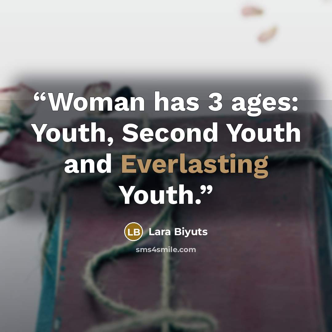 “Woman has 3 ages: Youth, Second Youth and Everlasting Youth.” quote by Lara Biyuts
