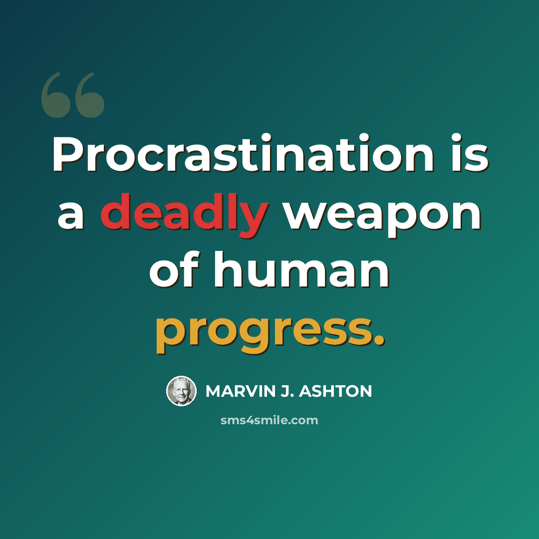 “Procrastination is a deadly weapon of human progress.” quote by Marvin J. Ashton