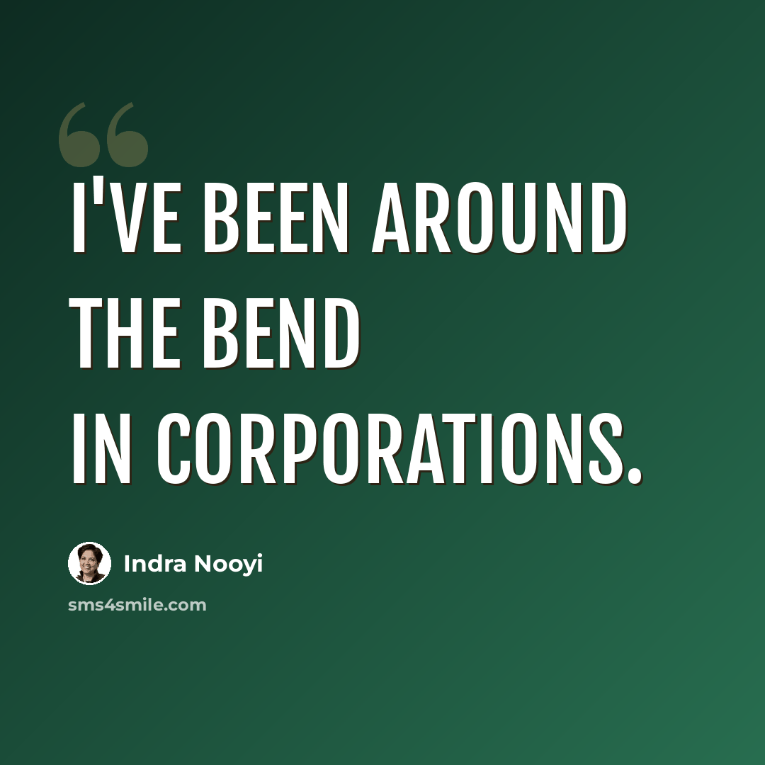 “I've been around the bend in corporations.” quote by Indra Nooyi
