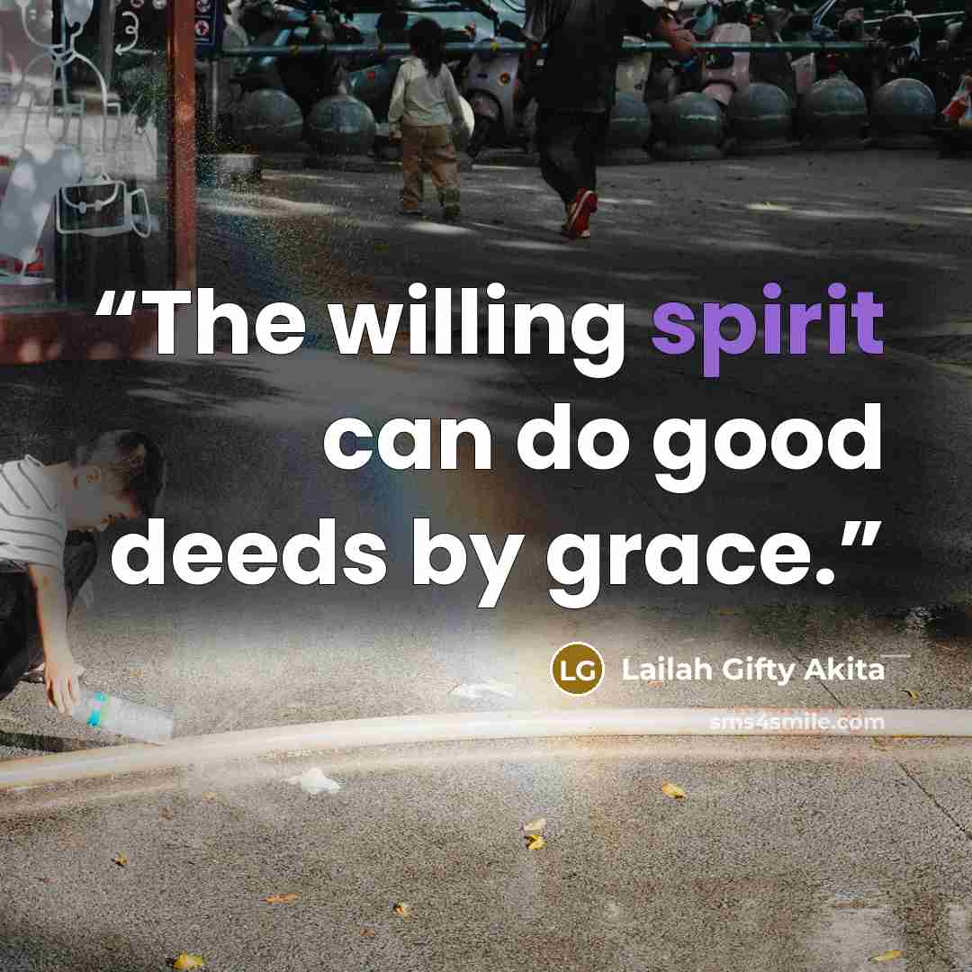 “The willing spirit can do good deeds by grace.” quote by Lailah Gifty Akita