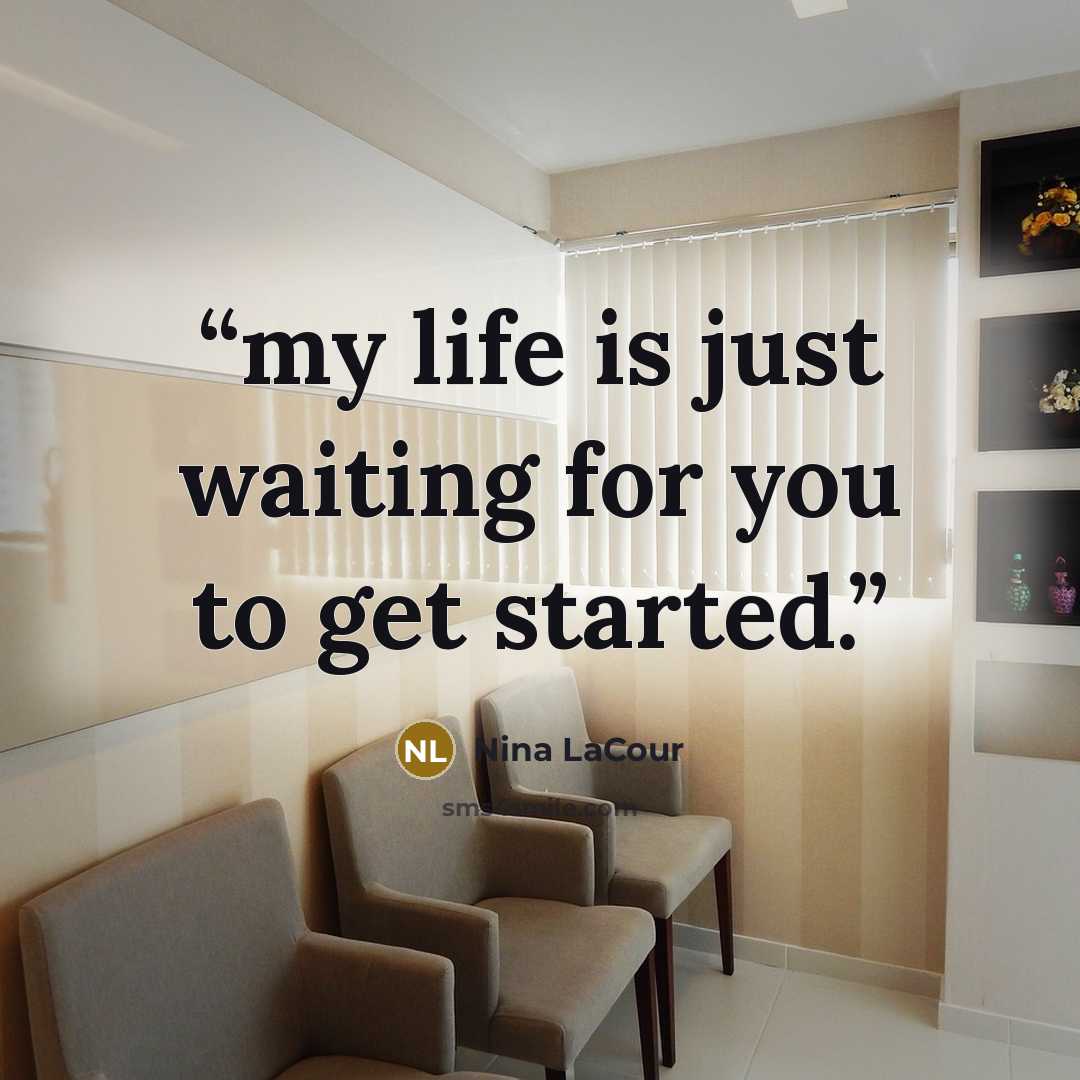 “my life is just waiting for you to get started.” quote by Nina LaCour