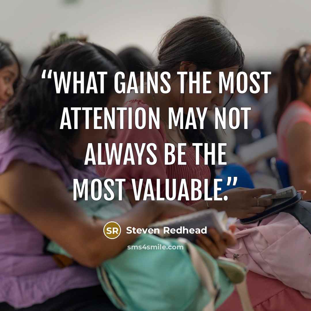 “What gains the most attention may not always be the most valuable.” quote by Steven Redhead