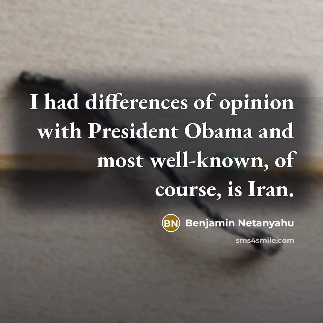 “I had differences of opinion with President Obama and most well-known, of course, is Iran.” quote by Benjamin Netanyahu