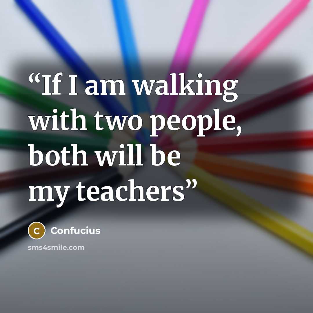 “If I am walking with two people, both will be my teachers” quote by Confucius