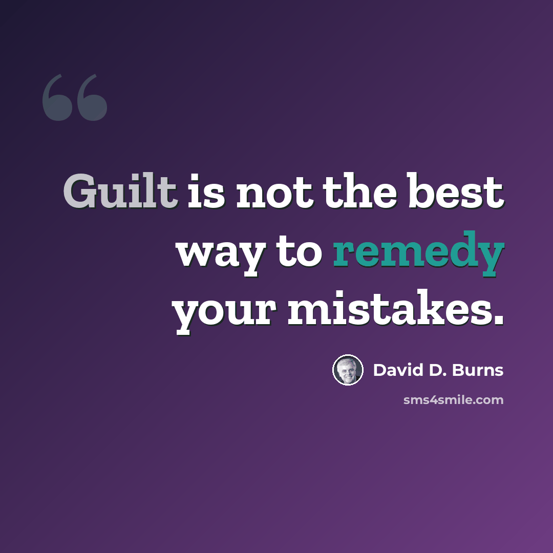 “Guilt is not the best way to remedy your mistakes.” quote by David D. Burns