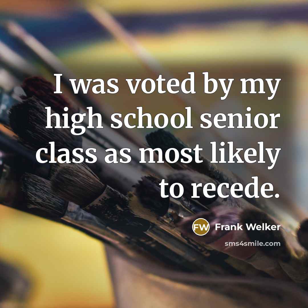 “I was voted by my high school senior class as most likely to recede.” quote by Frank Welker