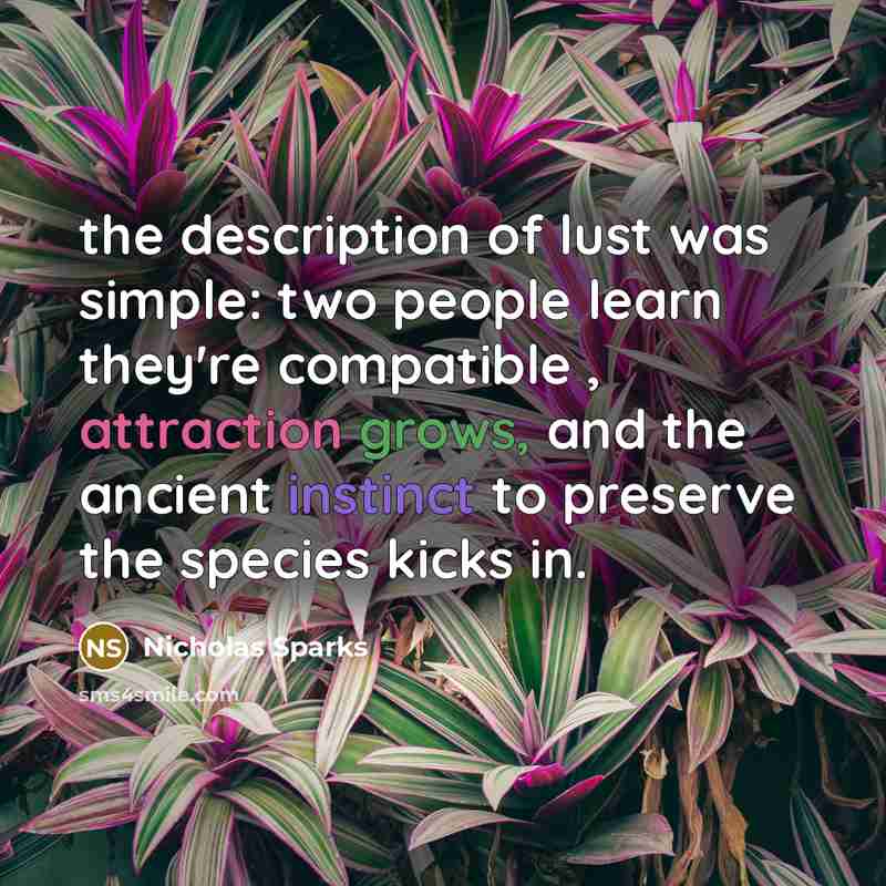 “the description of lust was simple: two people learn they're compatible , attraction grows, and the ancient instinct to preserve the species kicks in.” quote by Nicholas Sparks