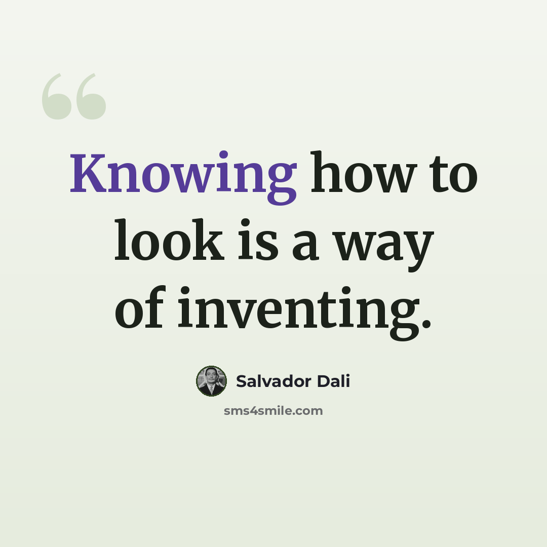 “Knowing how to look is a way of inventing.” quote by Salvador Dali