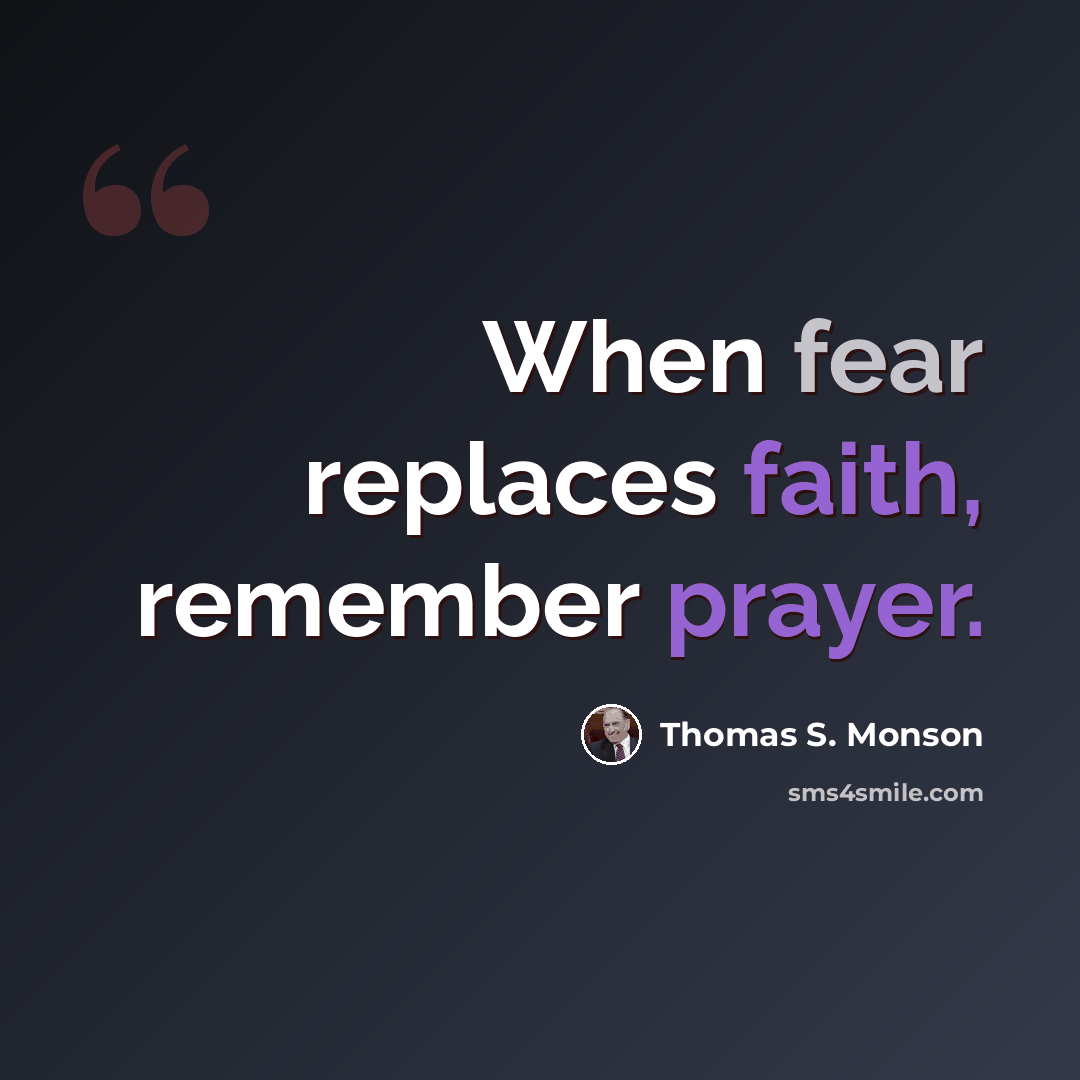 “When fear replaces faith, remember prayer.” quote by Thomas S. Monson