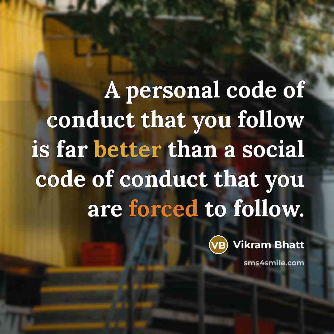 “A personal code of conduct that you follow is far better than a social code of conduct that you are forced to follow.” quote by Vikram Bhatt