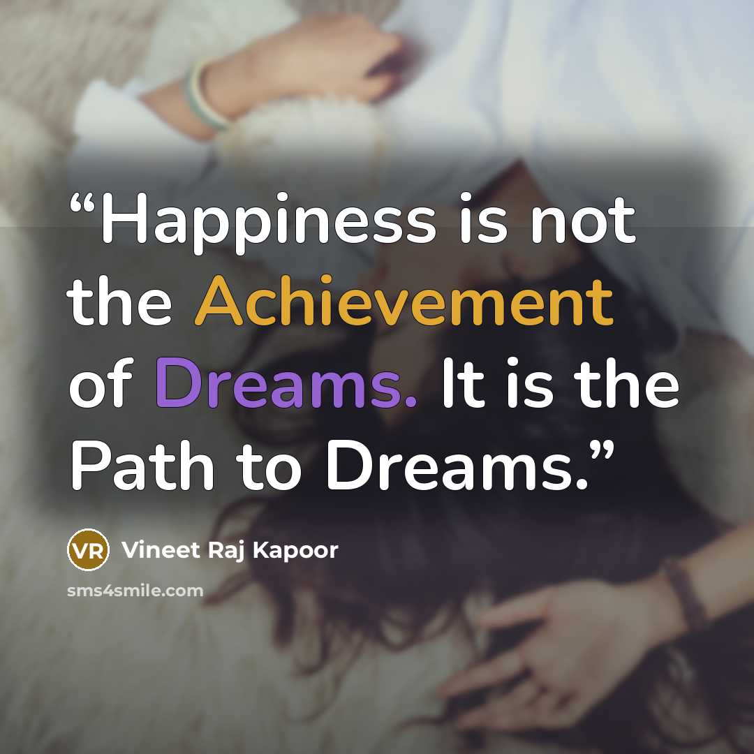 “Happiness is not the Achievement of Dreams. It is the Path to Dreams.” quote by Vineet Raj Kapoor