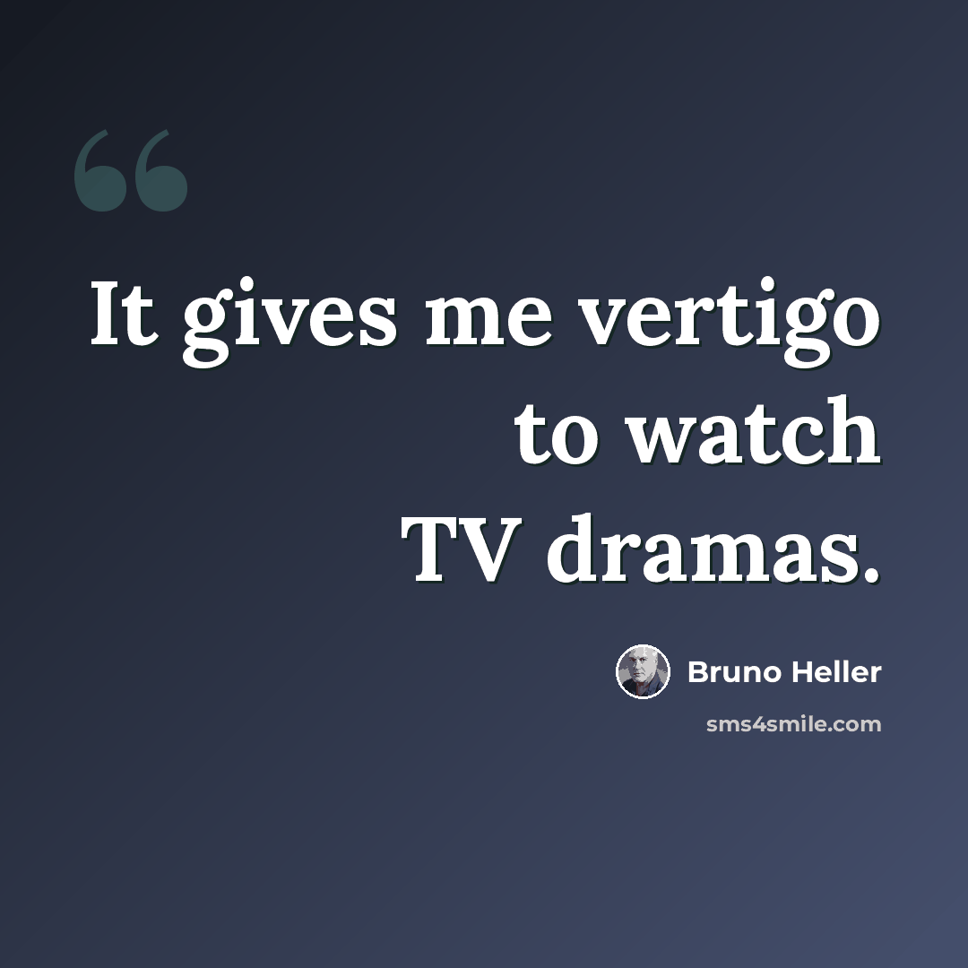 “It gives me vertigo to watch TV dramas.” quote by Bruno Heller