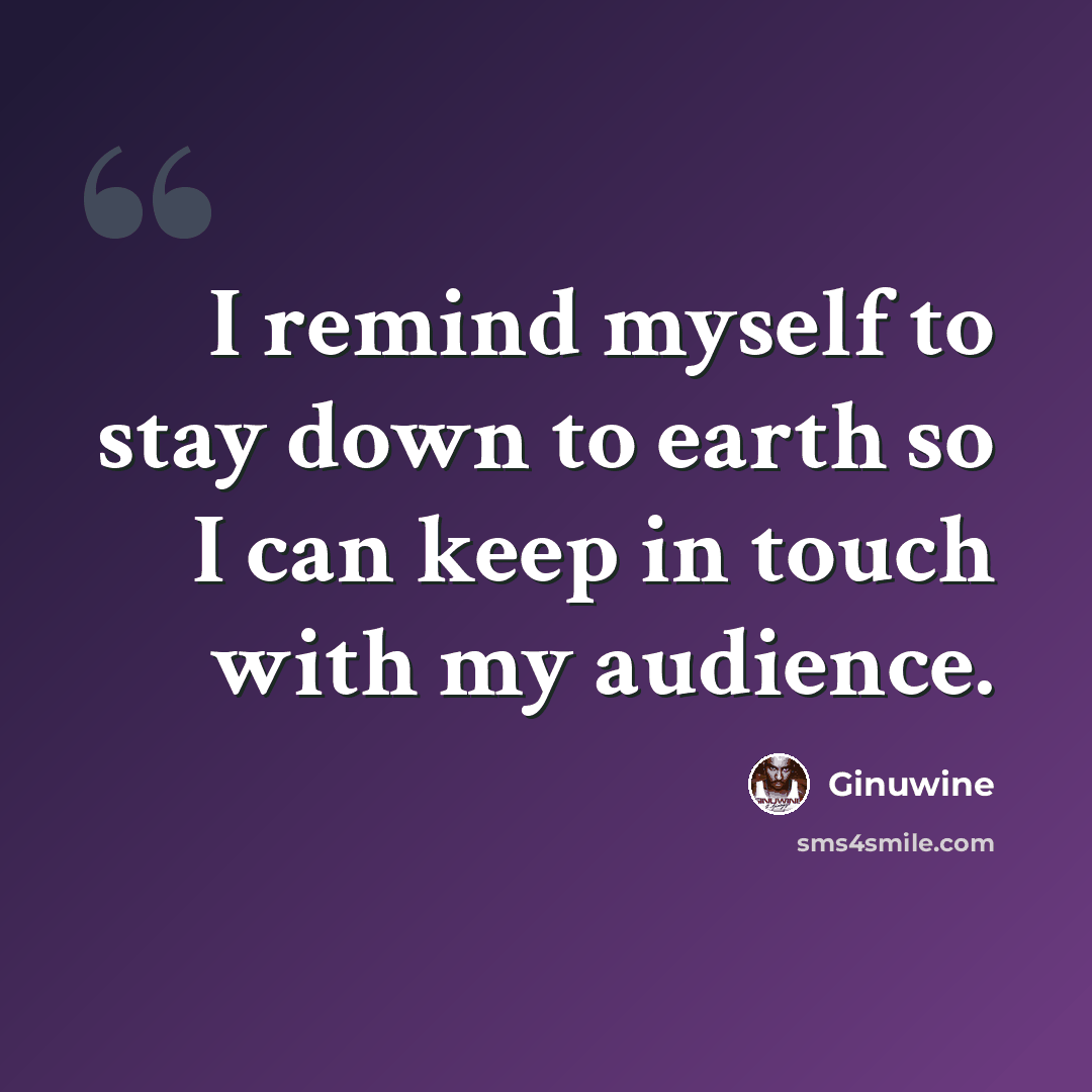 “I remind myself to stay down to earth so I can keep in touch with my audience.” quote by Ginuwine