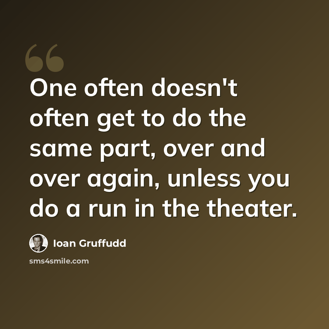 “One often doesn't often get to do the same part, over and over again, unless you do a run in the theater.” quote by Ioan Gruffudd