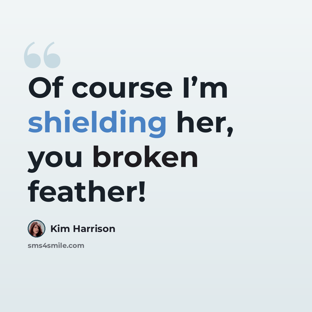 “Of course I’m shielding her, you broken feather!” quote by Kim Harrison