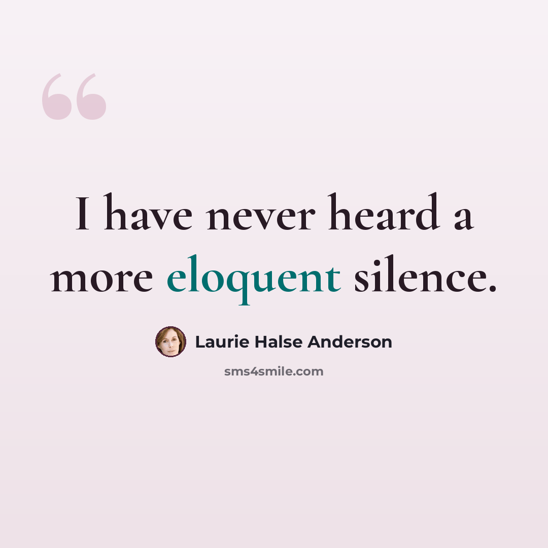 “I have never heard a more eloquent silence.” quote by Laurie Halse Anderson