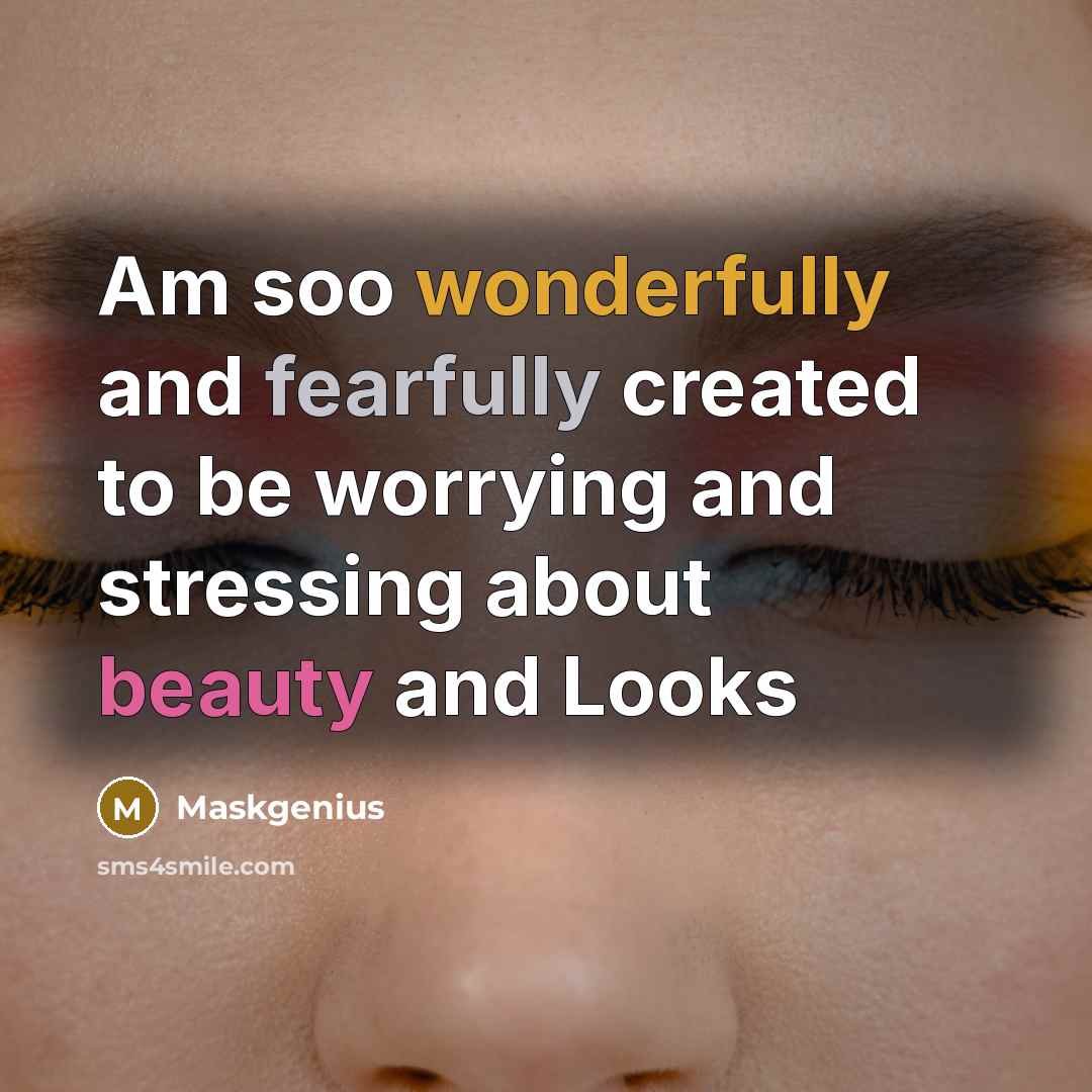 “Am soo wonderfully and fearfully created to be worrying and stressing about beauty and Looks” quote by Maskgenius