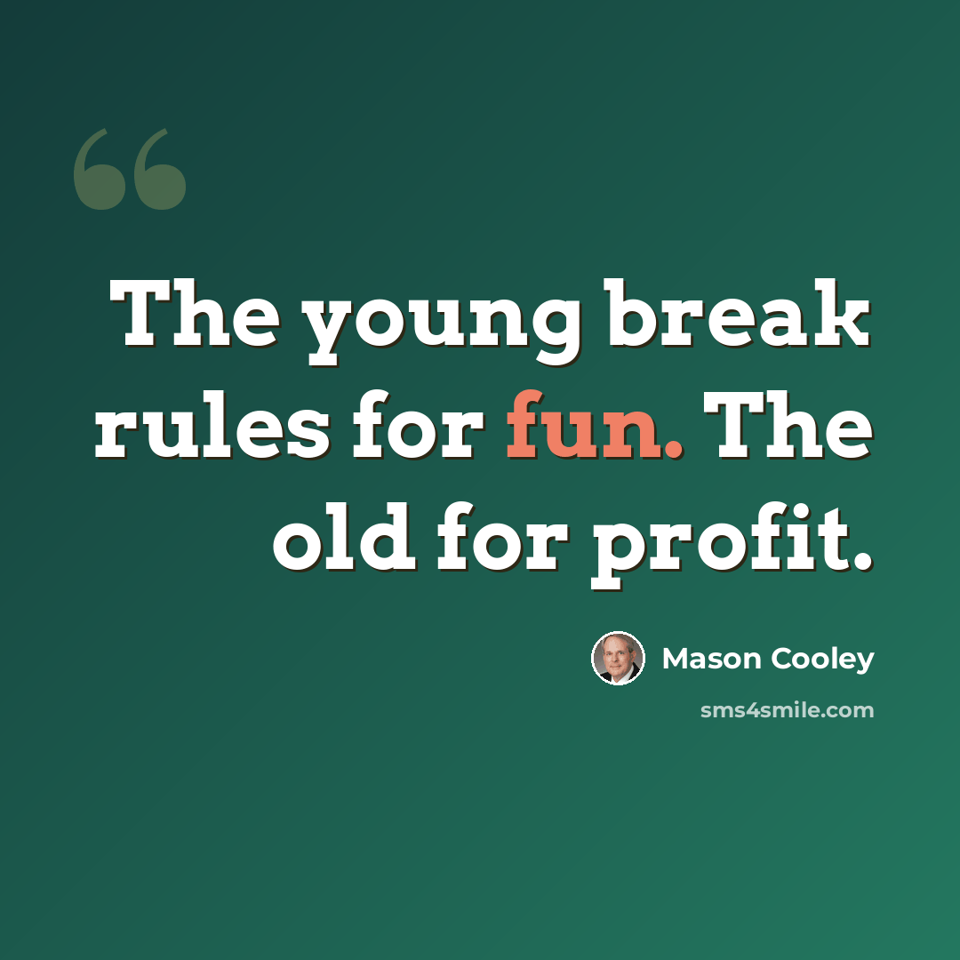 “The young break rules for fun. The old for profit.” quote by Mason Cooley