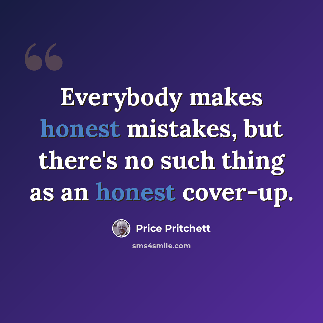 “Everybody makes honest mistakes, but there's no such thing as an honest cover-up.” quote by Price Pritchett