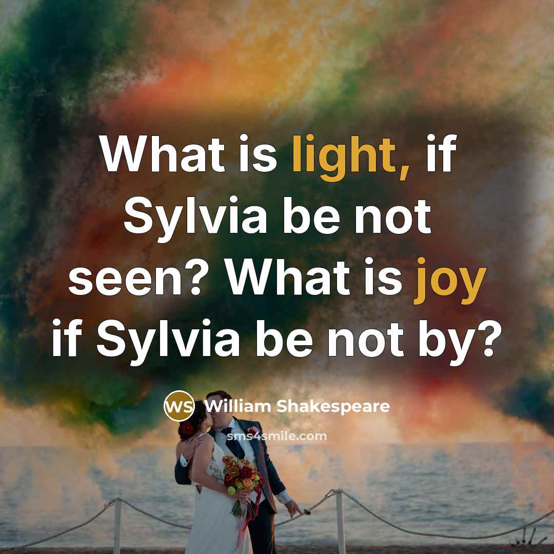 “What is light, if Sylvia be not seen? What is joy if Sylvia be not by?” quote by William Shakespeare