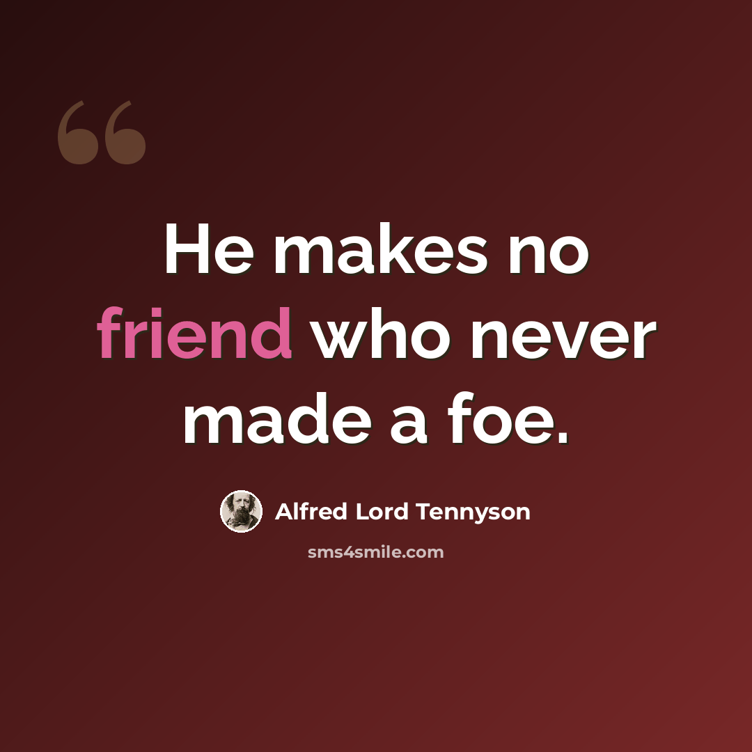 “He makes no friend who never made a foe.” quote by Alfred Lord Tennyson