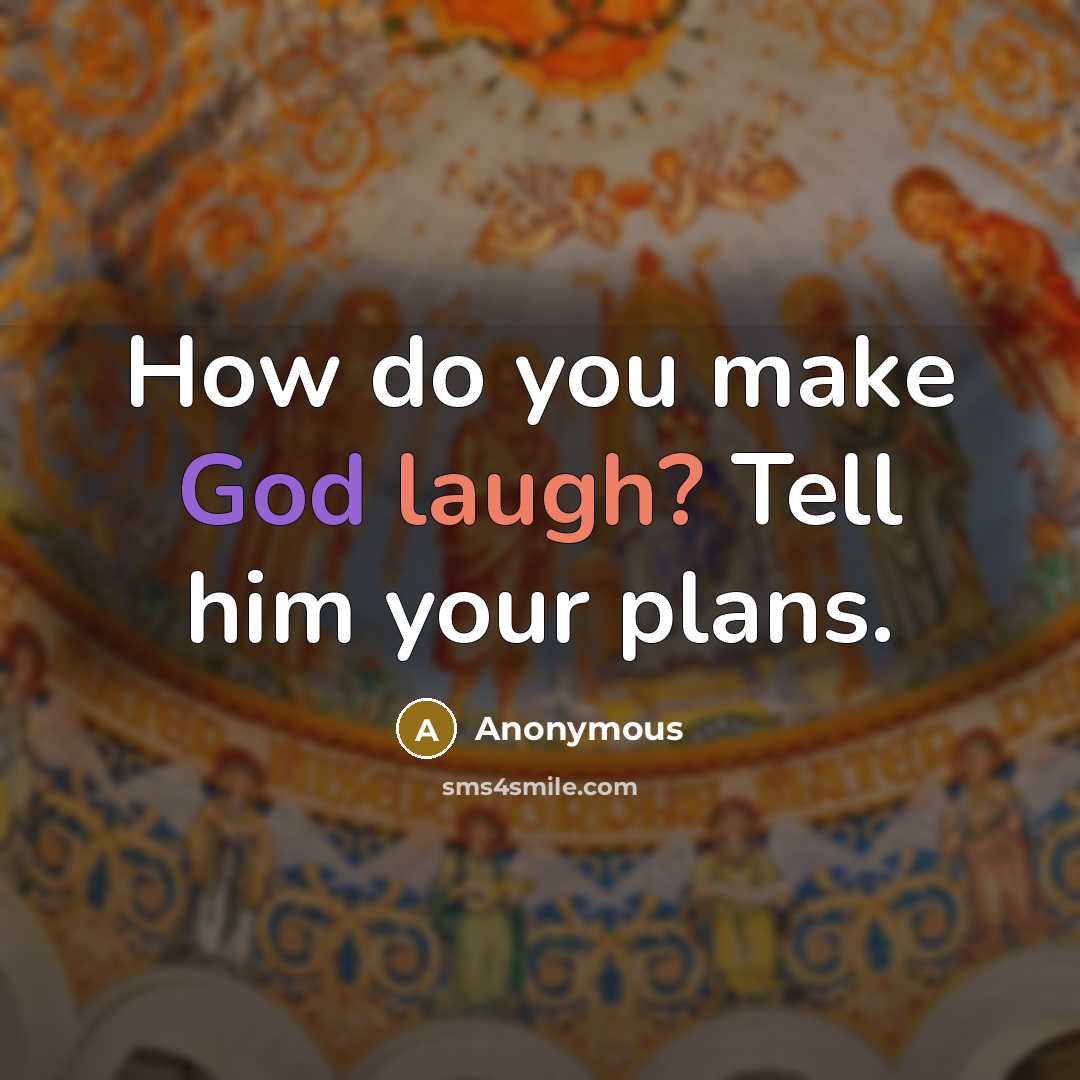 “How do you make God laugh? Tell him your plans.” quote by Anonymous