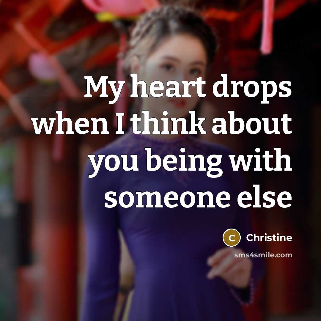 “My heart drops when I think about you being with someone else” quote by Christine