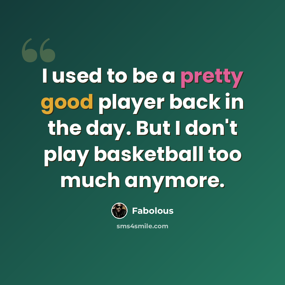 “I used to be a pretty good player back in the day. But I don't play basketball too much anymore.” quote by Fabolous