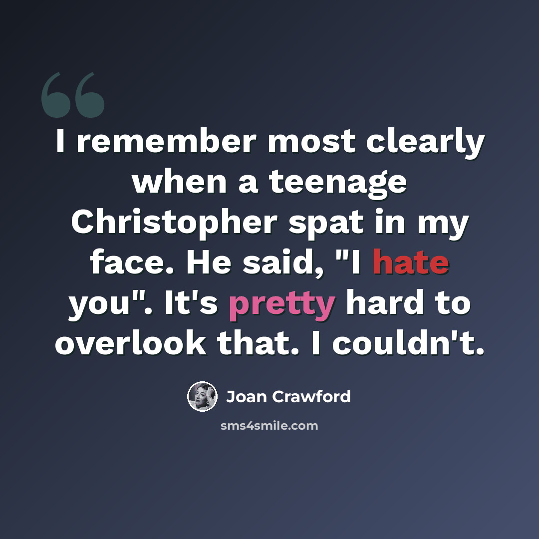 “I remember most clearly when a teenage Christopher spat in my face. He said, "I hate you". It's pretty hard to overlook that. I couldn't.” quote by Joan Crawford
