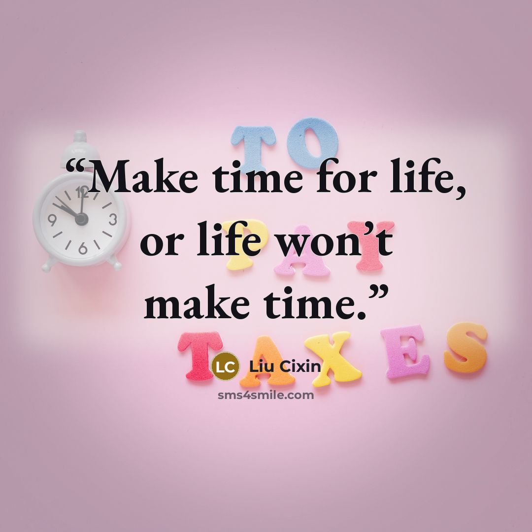 “Make time for life, or life won’t make time.” quote by Liu Cixin