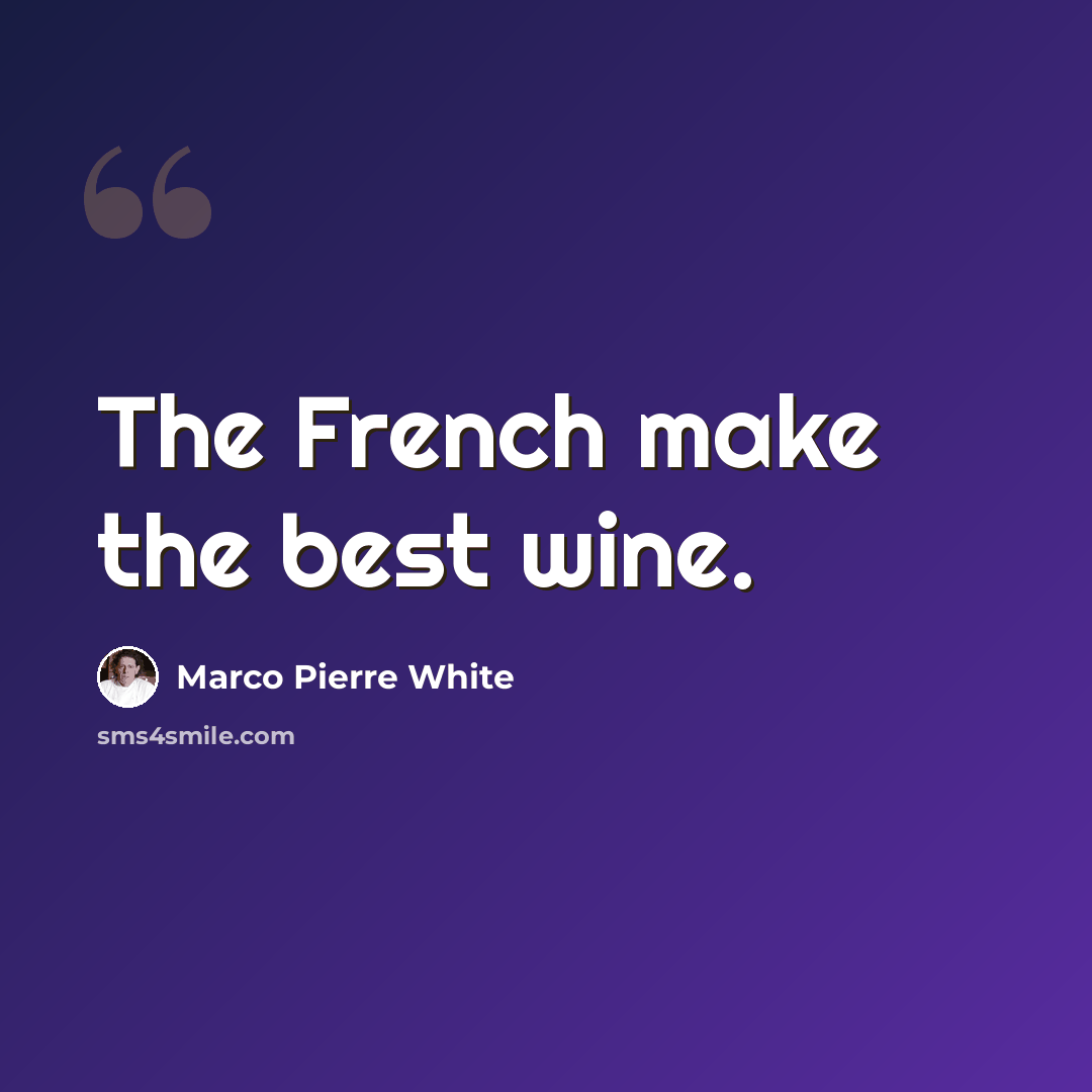 “The French make the best wine.” quote by Marco Pierre White