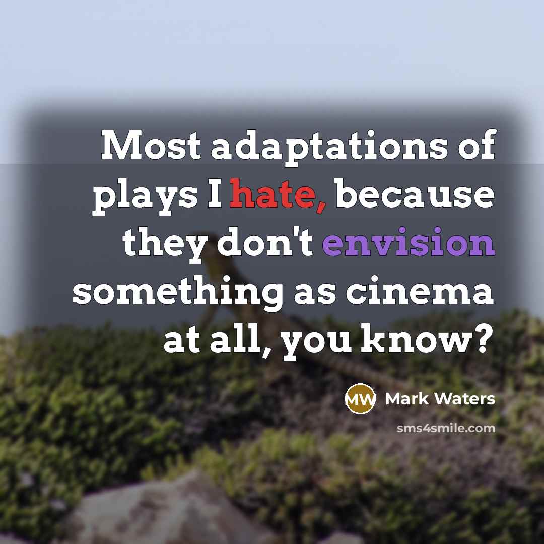 “Most adaptations of plays I hate, because they don't envision something as cinema at all, you know?” quote by Mark Waters