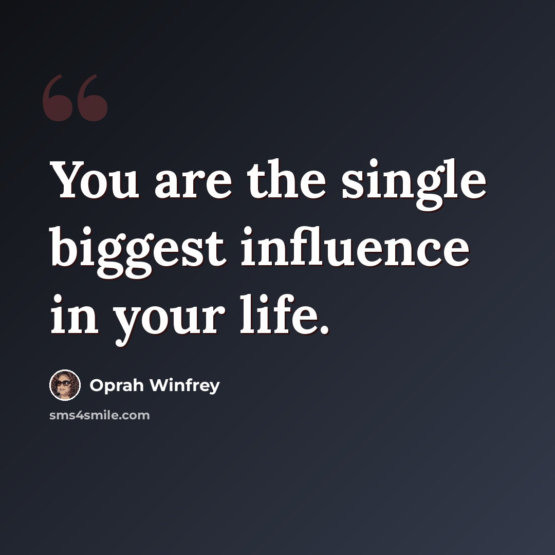 “You are the single biggest influence in your life.” quote by Oprah Winfrey