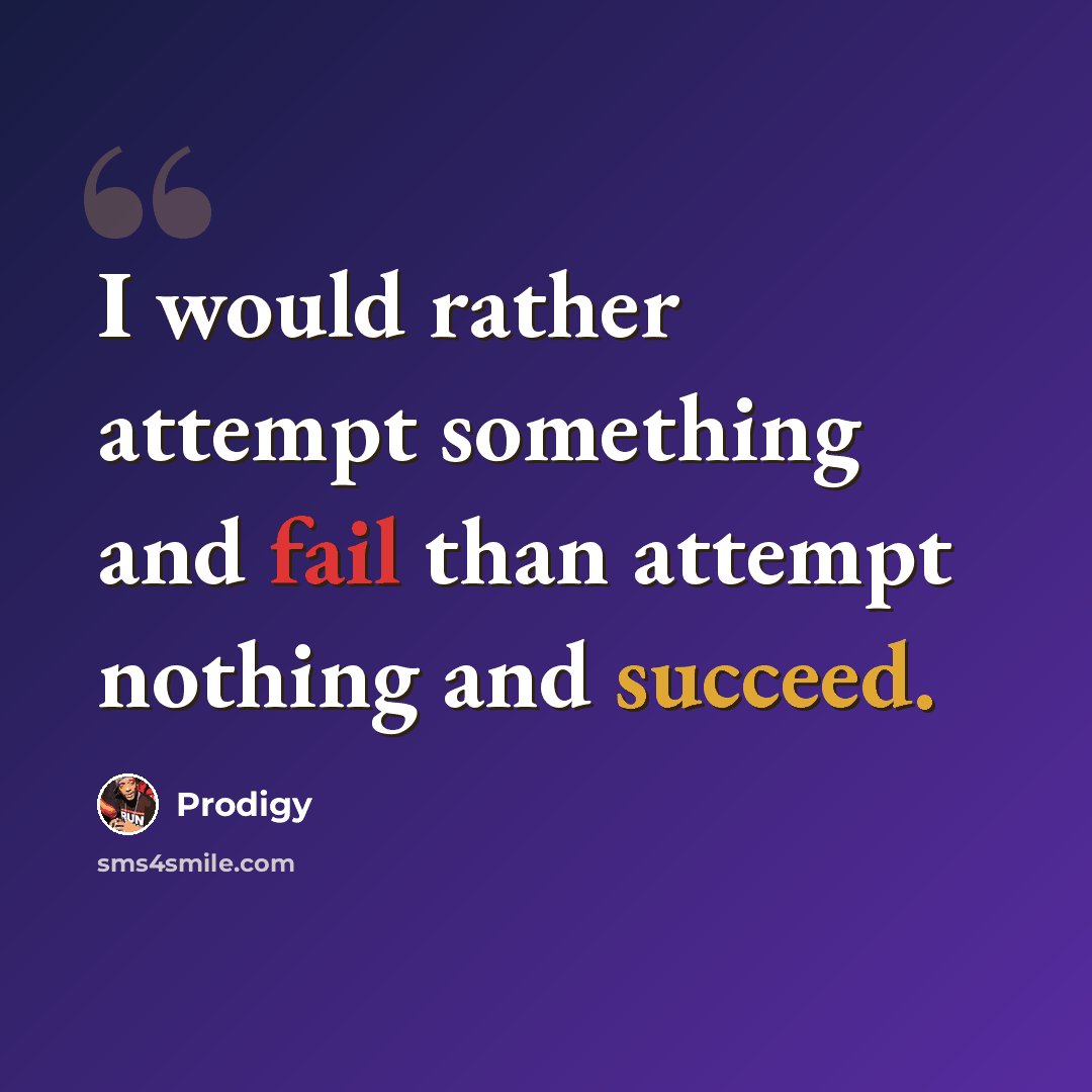 “I would rather attempt something and fail than attempt nothing and succeed.” quote by Prodigy